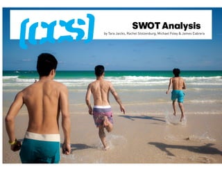 SWOT Analysis
by Tara Jaicks, Rachel Stolzenburg, Michael Foley & James Cabrera
 