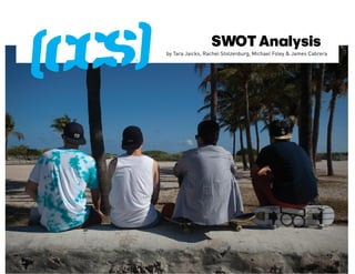 SWOT Analysis
by Tara Jaicks, Rachel Stolzenburg, Michael Foley & James Cabrera
 