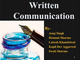 Written
Communication
      By-
        Anuj Singh
        Hemant Sharma
        Lokesh Khandelwal
        Kapil Dev Aggarwal
        Swati Sharma
 