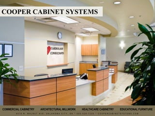COOPER CABINET SYSTEMS COMMERCIAL CABINETRY         ARCHITECTURAL MILLWORK         HEALTHCARE CABINETRY     EDUCATIONAL FURNITURE 4019 N. WALNUT AVE. OKLAHOMA CITY, OK * 405-528-7220 * COOPERCABINETSYSTEMS.COM 