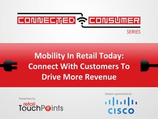 Mobility	
  In	
  Retail	
  Today:	
  
Connect	
  With	
  Customers	
  To	
  
Drive	
  More	
  Revenue	
  
Presented by
Session sponsored by
 