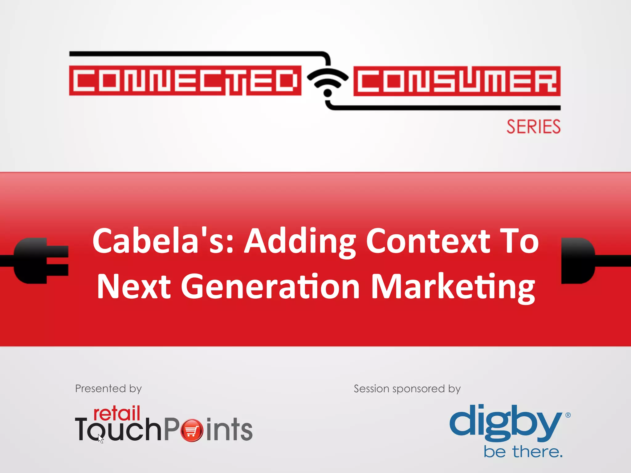 Cabela's:	
  Adding	
  Context	
  To	
  
Next	
  Genera6on	
  Marke6ng	
  
Presented by Session sponsored by
 