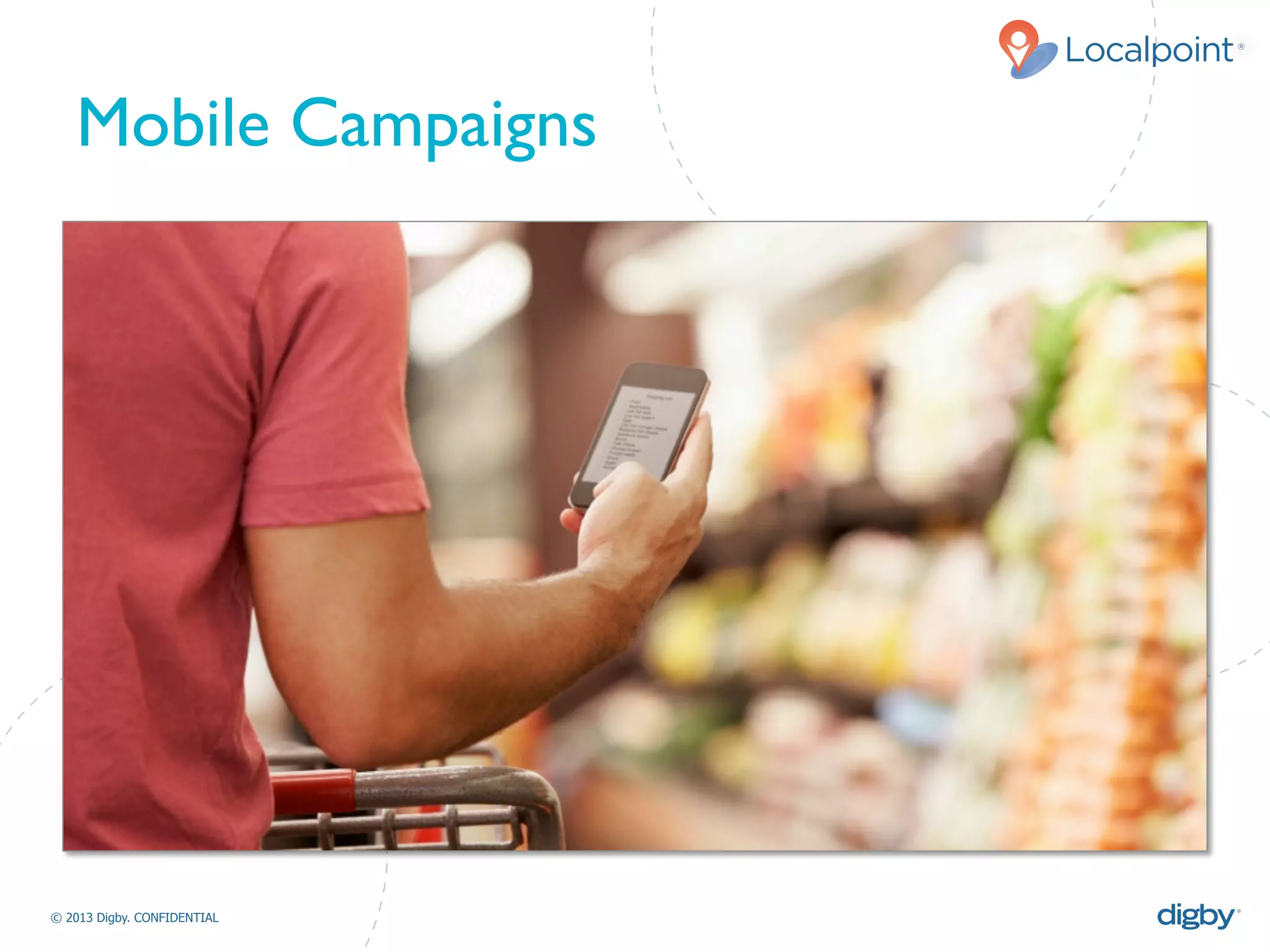 Localpoint®
© 2013 Digby. CONFIDENTIAL	
  
Mobile Campaigns	

 