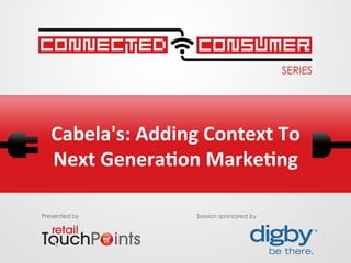 Cabela's:	
  Adding	
  Context	
  To	
  
Next	
  Genera6on	
  Marke6ng	
  
Presented by Session sponsored by
 