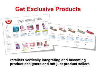 retailers vertically integrating and becoming
product designers and not just product sellers
Get Exclusive Products
 