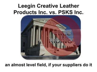 Leegin Creative Leather
Products Inc. vs. PSKS Inc.
an almost level field, if your suppliers do it
 