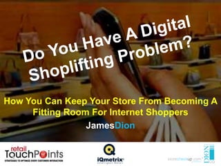 How You Can Keep Your Store From Becoming A
Fitting Room For Internet Shoppers
JamesDion
 