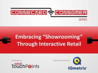 Embracing “Showrooming”
Through Interactive Retail
Presented by Session sponsored by
 
