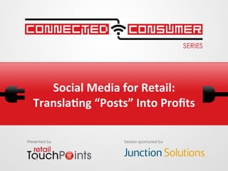 Social	
  Media	
  for	
  Retail:	
  
Transla3ng	
  “Posts”	
  Into	
  Proﬁts	
  
Presented by Session sponsored by
 