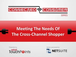 Meeting The Needs Of
The Cross-Channel Shopper
Presented by Session sponsored by
 