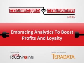 Embracing	
  Analy.cs	
  To	
  Boost	
  
Proﬁts	
  And	
  Loyalty	
  
Presented by Session sponsored by
 