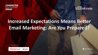 #CCSeries
Increased Expectations Means Better
Email Marketing: Are You Prepared?
SPONSORED BY:
 