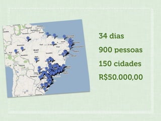 34 dias
900 pessoas
150 cidades
R$50.000,00
 