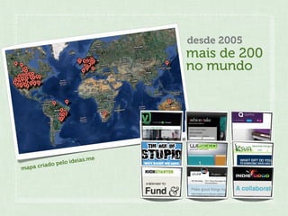 desde 2005
                               mais de 200
                               no mundo




                      ias.me
        iado pelo ide
mapa cr
 