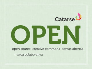 Catarse



OPEN
open source creative commons contas abertas
 marca colaborativa
 