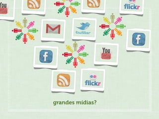 grandes mídias?
 