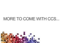 MORE TO COME WITH CCS...
 