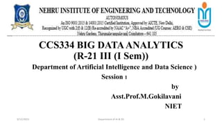 CCS334 BIG DATAANALYTICS
(R-21 III (I Sem))
Department of Artificial Intelligence and Data Science )
Session 1
by
Asst.Prof.M.Gokilavani
NIET
9/12/2023 Department of AI & DS 1
 