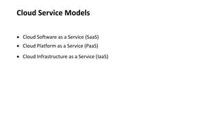 Cloud Service Models
 Cloud Software as a Service (SaaS)
 Cloud Platform as a Service (PaaS)
 Cloud Infrastructure as a Service (IaaS)
 