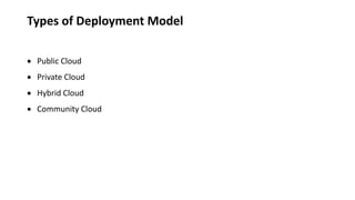 Types of Deployment Model
 Public Cloud
 Private Cloud
 Hybrid Cloud
 Community Cloud
 