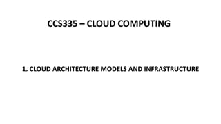 CCS335 – CLOUD COMPUTING
1. CLOUD ARCHITECTURE MODELS AND INFRASTRUCTURE
 