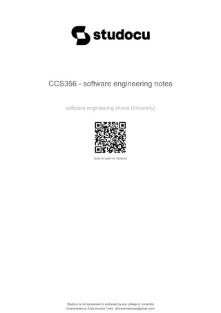 CCS356 - software engineering notes
software engineering (Anna University)
Scan to open on Studocu
Studocu is not sponsored or endorsed by any college or university
CCS356 - software engineering notes
software engineering (Anna University)
Scan to open on Studocu
Studocu is not sponsored or endorsed by any college or university
Downloaded by Extra Income Tamil (thiruhemakumar@gmail.com)
lOMoARcPSD|34373888
 