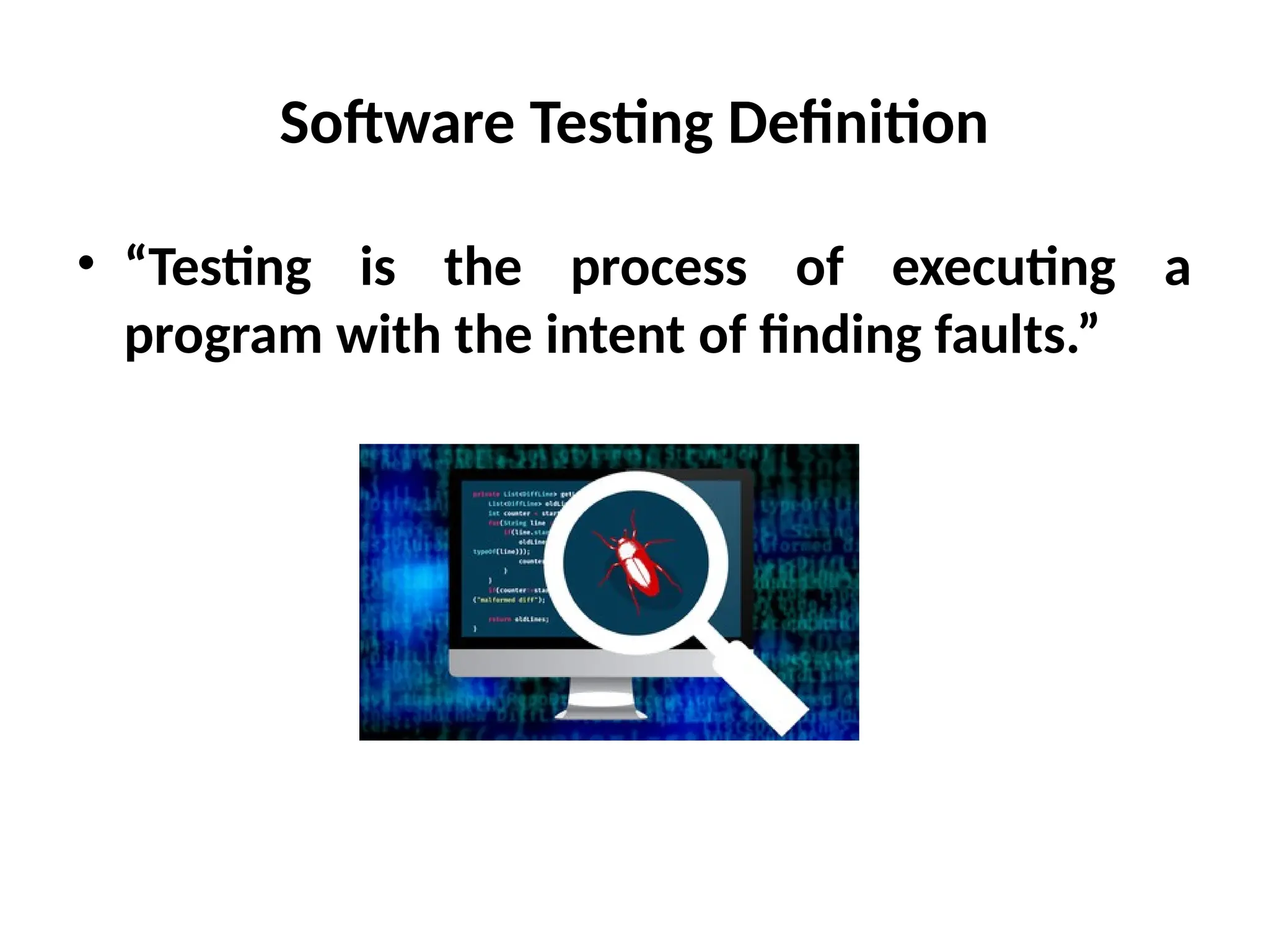 Software Testing Definition
• “Testing is the process of executing a
program with the intent of finding faults.”
 