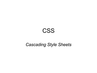 CSS
Cascading Style Sheets
 