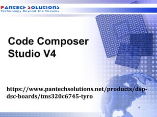 Code Composer
Studio V4
https://www.pantechsolutions.net/products/dsp-
dsc-boards/tms320c6745-tyro
 