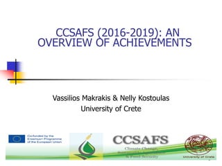 1
CCSAFS (2016-2019): AN
OVERVIEW OF ACHIEVEMENTS
Vassilios Makrakis & Nelly Kostoulas
University of Crete
 