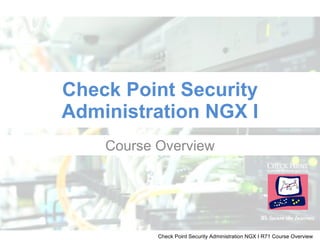 Check Point Security Administration NGX I Course Overview 