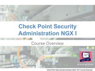 Check Point Security Administration NGX I Course Overview 