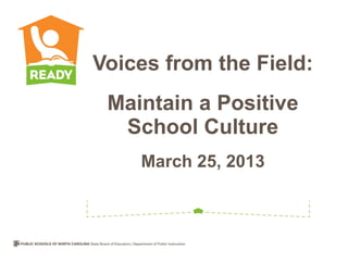 Voices from the Field:
 Maintain a Positive
  School Culture
    March 25, 2013
 