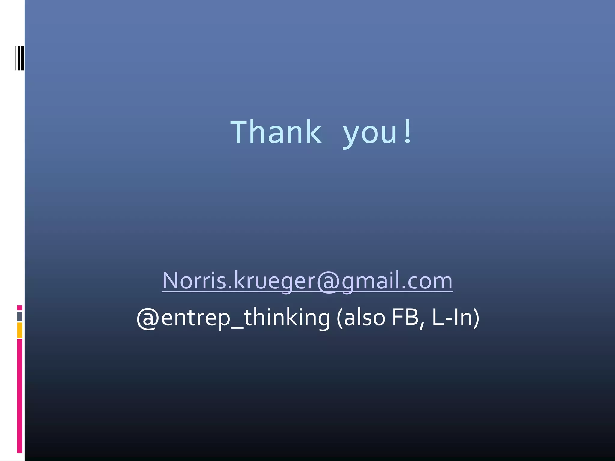 Thank you!
Norris.krueger@gmail.com
@entrep_thinking (also FB, L-In)
 