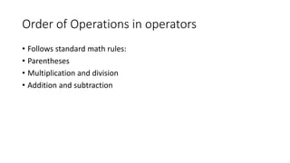 Order of Operations in operators
• Follows standard math rules:
• Parentheses
• Multiplication and division
• Addition and subtraction
 