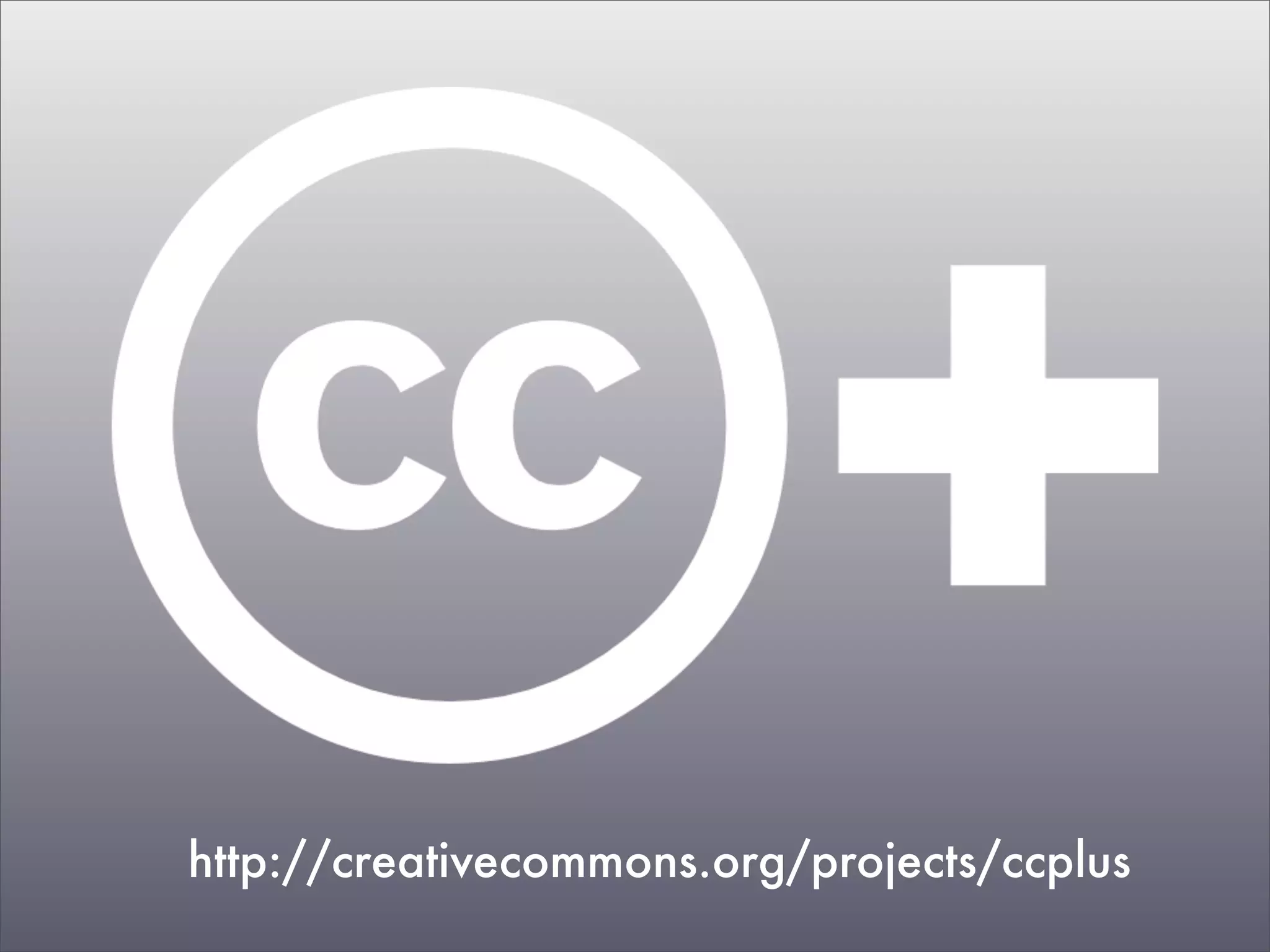 http://creativecommons.org/projects/ccplus
 
