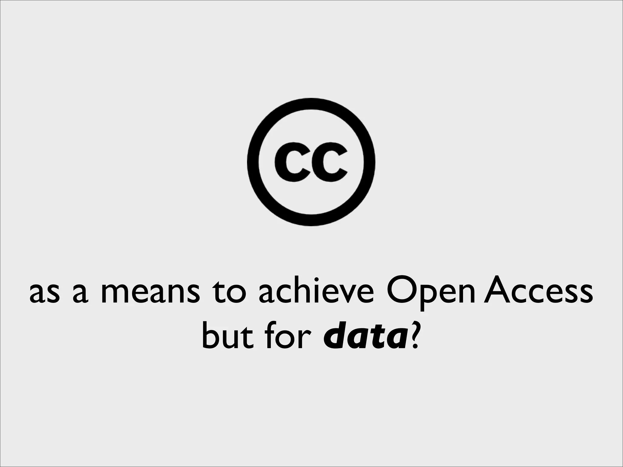 as a means to achieve Open Access
          but for data?
 