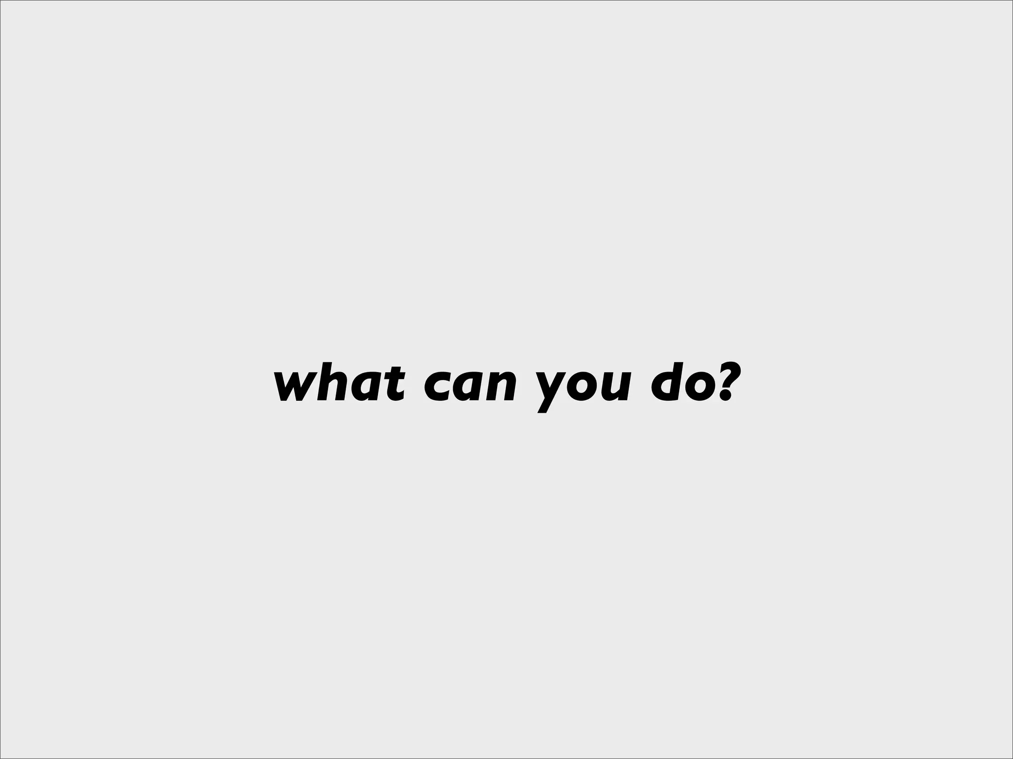 what can you do?
 