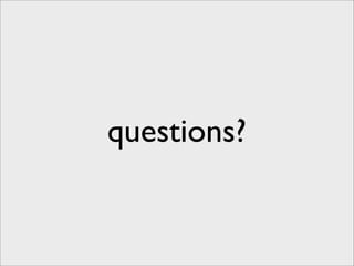 questions?
 