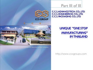 http://www.ccsgroups.com C.C.S. ADVANCE TECH. CO., LTD C.C.S. ENGINEERING CO., LTD C.C.S. PACKAGING CO., LTD Part III of III 