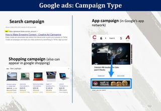 Google ads: Campaign Type
112
Search campaign
Shopping campaign (also can
appear in google shopping)
App campaign (in Google’s app
network)
 