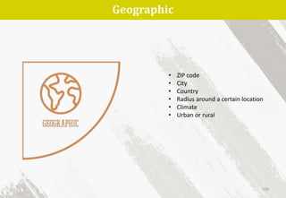 Geographic
• ZIP code
• City
• Country
• Radius around a certain location
• Climate
• Urban or rural
135
 