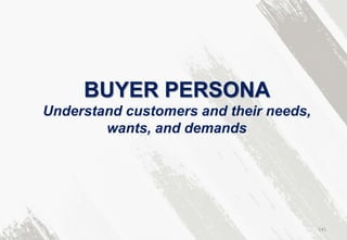 BUYER PERSONA
Understand customers and their needs,
wants, and demands
141
 