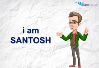 i am
SANTOSH
 