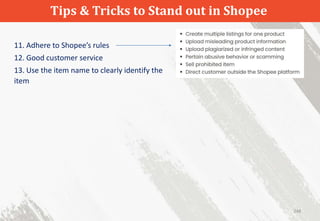 Tips & Tricks to Stand out in Shopee
248
11. Adhere to Shopee’s rules
12. Good customer service
13. Use the item name to clearly identify the
item
 