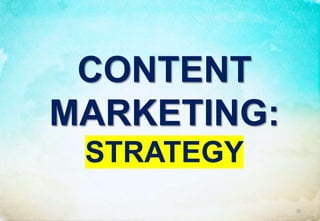 CONTENT
MARKETING:
STRATEGY
30
 