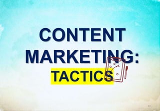 CONTENT
MARKETING:
TACTICS
33
 