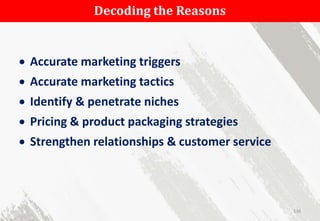 Decoding the Reasons
 Accurate marketing triggers
 Accurate marketing tactics
 Identify & penetrate niches
 Pricing & product packaging strategies
 Strengthen relationships & customer service
136
 