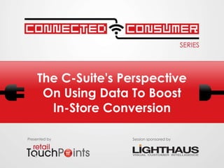 The C-Suite's Perspective
     On Using Data To Boost
      In-Store Conversion

Presented by       Session sponsored by
 