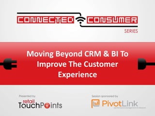 Moving Beyond CRM & BI To
       Improve The Customer
             Experience

Presented by         Session sponsored by
 